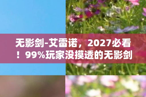 无影剑-艾雷诺，2027必看！99%玩家没摸透的无影剑3大隐藏机制，错过血亏！