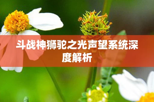 斗战神狮驼之光声望系统深度解析图片