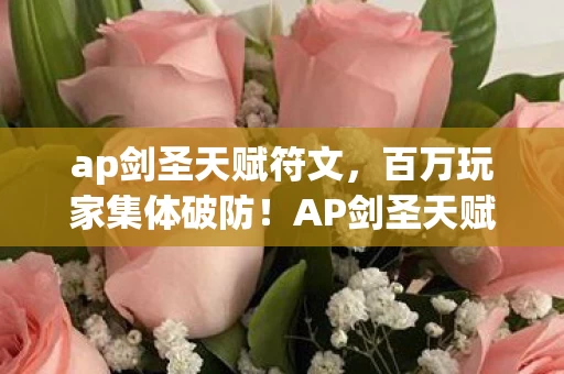 ap剑圣天赋符文，百万玩家集体破防！AP剑圣天赋谜团背后，谁才是真赢家？