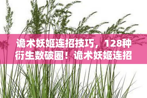 诡术妖姬连招技巧,128种衍生数破圈!诡术妖姬连招竟成2027最意想不到的跨界密码 诡术妖姬连招技巧,128种衍生数破圈!诡术妖姬连招竟成2027最意想不到的跨界密码