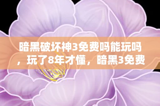暗黑破坏神3免费吗能玩吗,玩了8年才懂,暗黑3免费背后,是选肝还是选氪的终极纠结? 暗黑破坏神3免费吗能玩吗,玩了8年才懂,暗黑3免费背后,是选肝还是选氪的终极纠结?