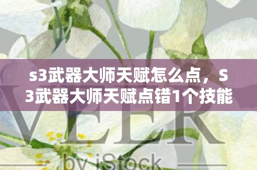 s3武器大师天赋怎么点,S3武器大师天赋点错1个技能,我竟在2027排位赛哭到破防! s3武器大师天赋怎么点,S3武器大师天赋点错1个技能,我竟在2027排位赛哭到破防!