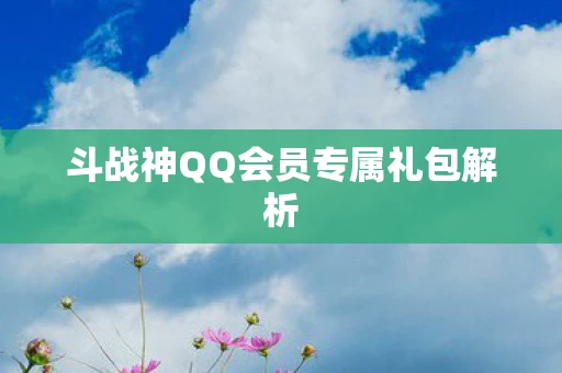 斗战神QQ会员专属礼包解析图片