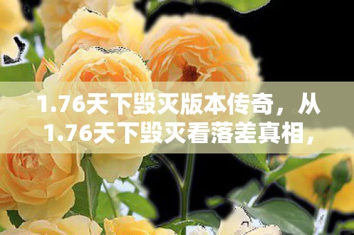 1.76天下毁灭版本传奇，从1.76天下毁灭看落差真相，笑着骂它垃圾，哭着上线打怪