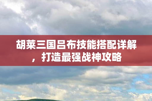 胡莱三国吕布技能搭配详解图片
