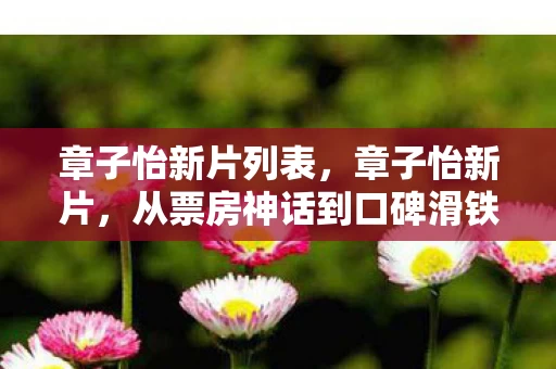 章子怡新片列表，章子怡新片，从票房神话到口碑滑铁卢，真相揭晓时笑着笑着哭了