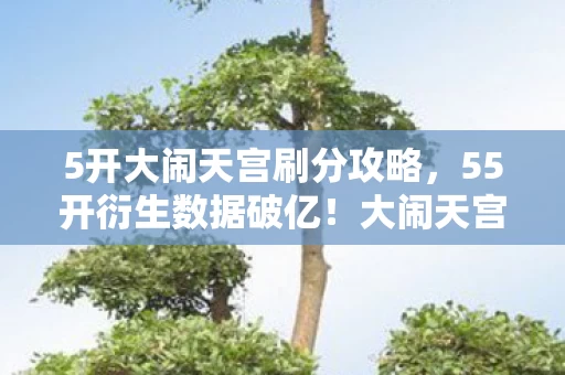 5开大闹天宫刷分攻略,55开衍生数据破亿!大闹天宫破圈音乐综艺,跨界联动意想不到 5开大闹天宫刷分攻略,55开衍生数据破亿!大闹天宫破圈音乐综艺,跨界联动意想不到