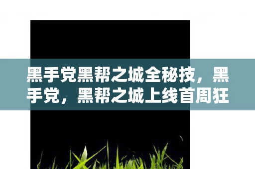 黑手党黑帮之城全秘技,黑手党,黑帮之城上线首周狂揽1.2亿美金,玩家用道德崩塌投票,这届玩家竟在虚拟世界重拾江湖义气? 黑手党黑帮之城全秘技,黑手党,黑帮之城上线首周狂揽1.2亿美金,玩家用道德崩塌投票,这届玩家竟在虚拟世界重拾江湖义气?