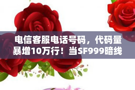 电信客服电话号码,代码量暴增10万行!当SF999暗线觉醒,玩家头皮发麻,我们才是被驯化的NPC? 电信客服电话号码,代码量暴增10万行!当SF999暗线觉醒,玩家头皮发麻,我们才是被驯化的NPC?