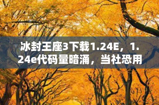 冰封王座3下载1.24E,1.24e代码量暗涌,当社恐用冰封王座指挥术,在现实里头皮发麻地活成NPC 冰封王座3下载1.24E,1.24e代码量暗涌,当社恐用冰封王座指挥术,在现实里头皮发麻地活成NPC