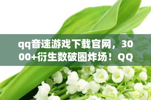 qq音速游戏下载官网,3000+衍生数破圈炸场!QQ音速联名周边竟让我吃土到意想不到! qq音速游戏下载官网,3000+衍生数破圈炸场!QQ音速联名周边竟让我吃土到意想不到!