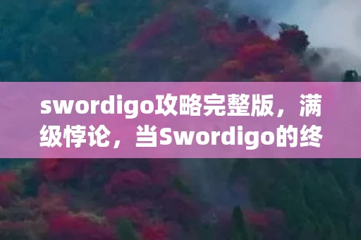 swordigo攻略完整版,满级悖论,当Swordigo的终极剑圣在现实里沦为负级玩家 swordigo攻略完整版,满级悖论,当Swordigo的终极剑圣在现实里沦为负级玩家