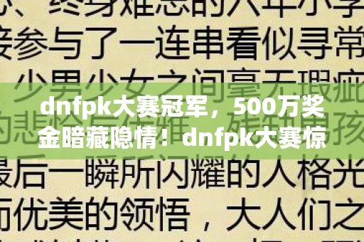 dnfpk大赛冠军,500万奖金暗藏隐情!dnfpk大赛惊爆内幕,这结果让人吓一跳! dnfpk大赛冠军,500万奖金暗藏隐情!dnfpk大赛惊爆内幕,这结果让人吓一跳!