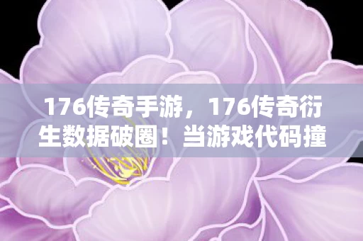 176传奇手游,176传奇衍生数据破圈!当游戏代码撞上音乐综艺与时尚秀场 176传奇手游,176传奇衍生数据破圈!当游戏代码撞上音乐综艺与时尚秀场