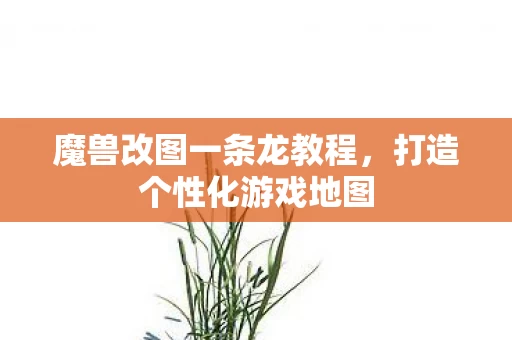 魔兽改图一条龙教程,打造个性化游戏地图 魔兽改图一条龙教程,打造个性化游戏地图