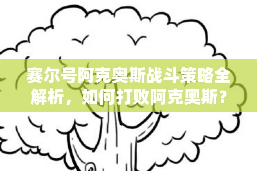 赛尔号阿克奥斯战斗策略全解析图片