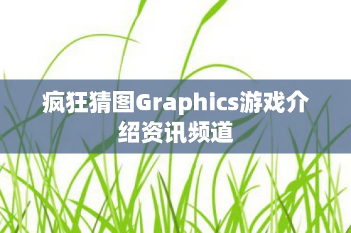 疯狂猜图Graphics游戏介绍资讯频道图片