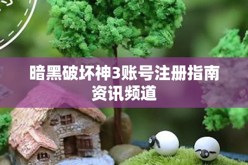 暗黑破坏神3账号注册指南资讯频道图片
