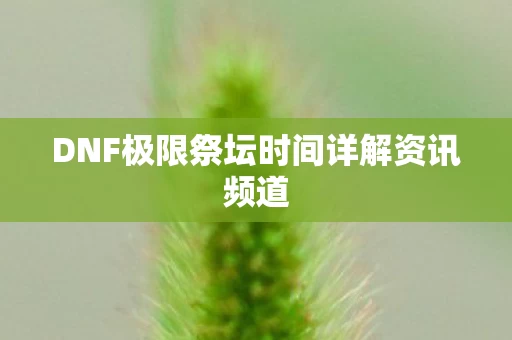 DNF极限祭坛时间详解资讯频道图片