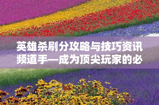 英雄杀刷分攻略与技巧资讯频道手图片