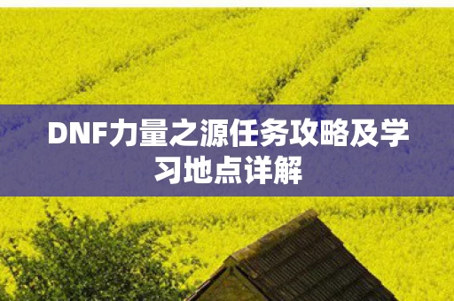 DNF力量之源任务攻略及学习地点详解图片