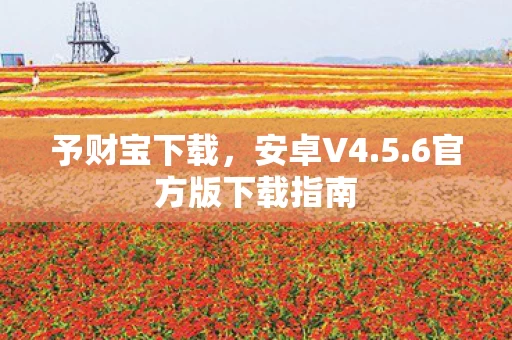 予财宝下载，安卓V4.5.6官方版下载指南