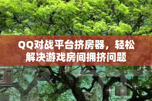 轻松解决游戏房间拥挤问题图片