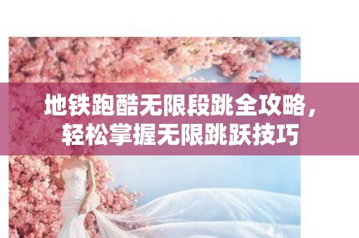 地铁跑酷无限段跳全攻略图片