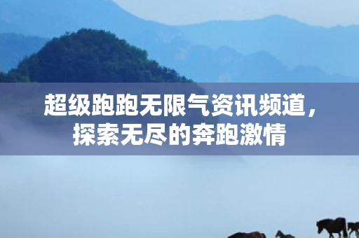 超级跑跑无限气资讯频道图片