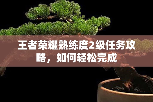 王者荣耀熟练度2级任务攻略图片
