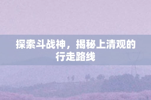 揭秘上清观的行走路线图片
