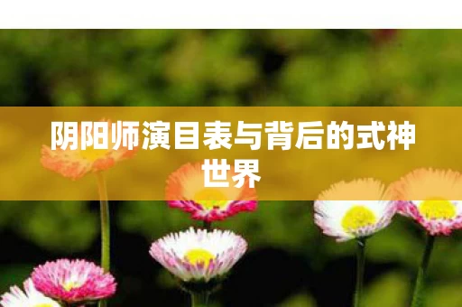 阴阳师演目表与背后的式神世界图片
