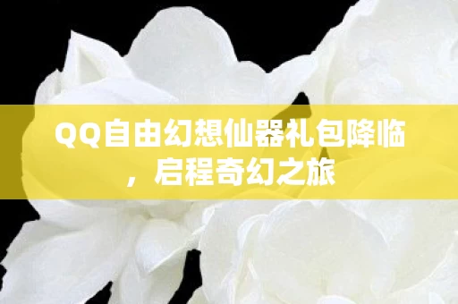 QQ自由幻想仙器礼包降临图片