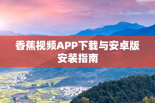 香蕉视频APP下载与安卓版安装指南图片