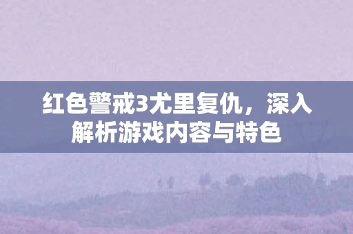 深入解析游戏内容与特色图片