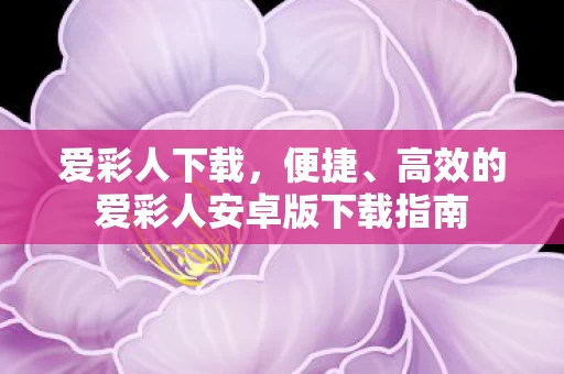 高效的爱彩人安卓版下载指南图片
