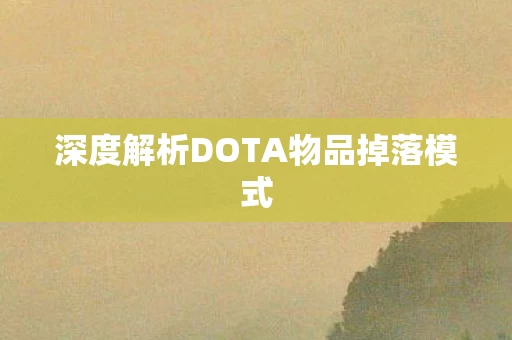 深度解析DOTA物品掉落模式图片