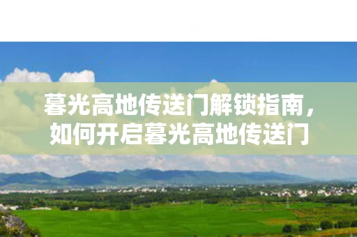 暮光高地传送门解锁指南图片
