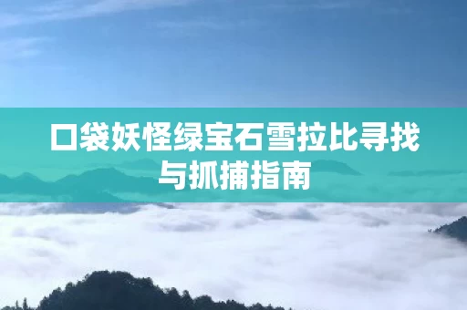 口袋妖怪绿宝石雪拉比寻找与抓捕指南图片