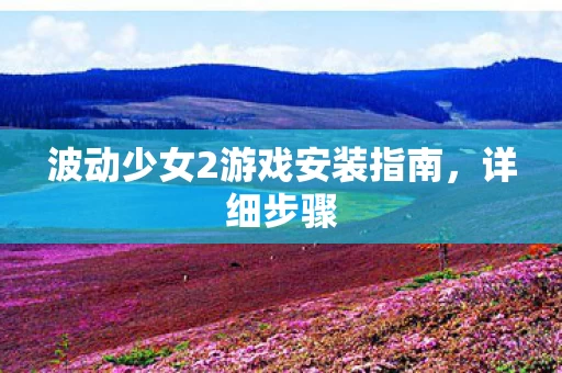 波动少女2游戏安装指南图片