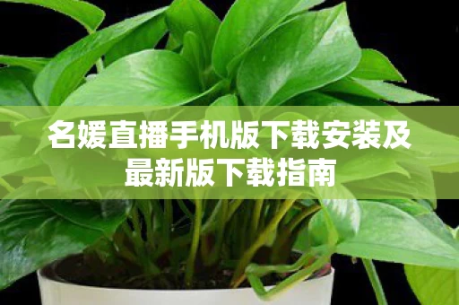 名媛直播手机版下载安装及最新版下载指南图片