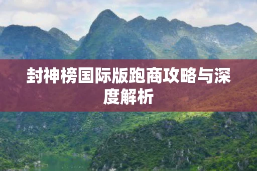 封神榜国际版跑商攻略与深度解析图片