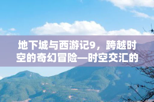 时空交汇的冒险新篇章图片