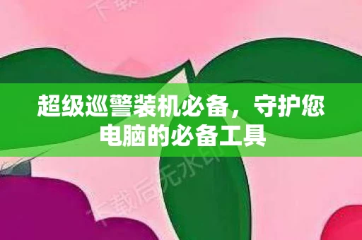 守护您电脑的必备工具图片