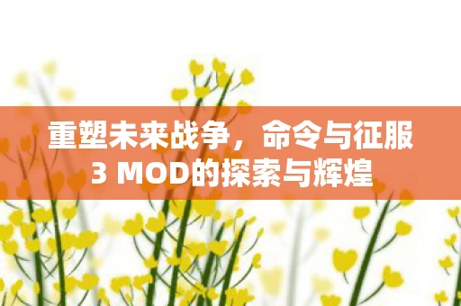命令与征服3 MOD的探索与辉煌图片