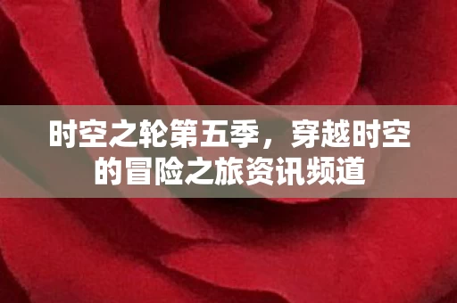 穿越时空的冒险之旅资讯频道图片