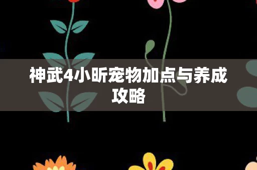 神武4小昕宠物加点与养成攻略图片