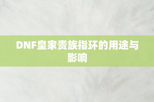 DNF皇家贵族指环的用途与影响图片