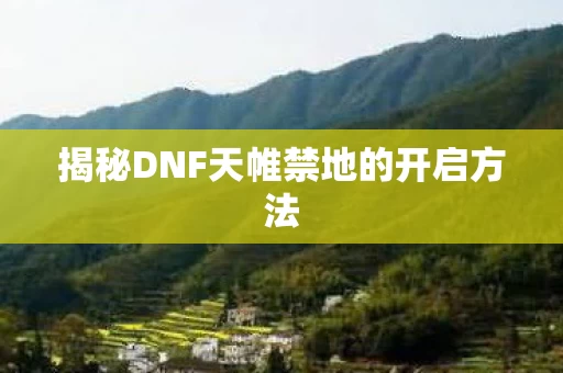 揭秘DNF天帷禁地的开启方法图片