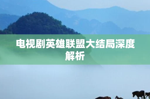 电视剧英雄联盟大结局深度解析图片